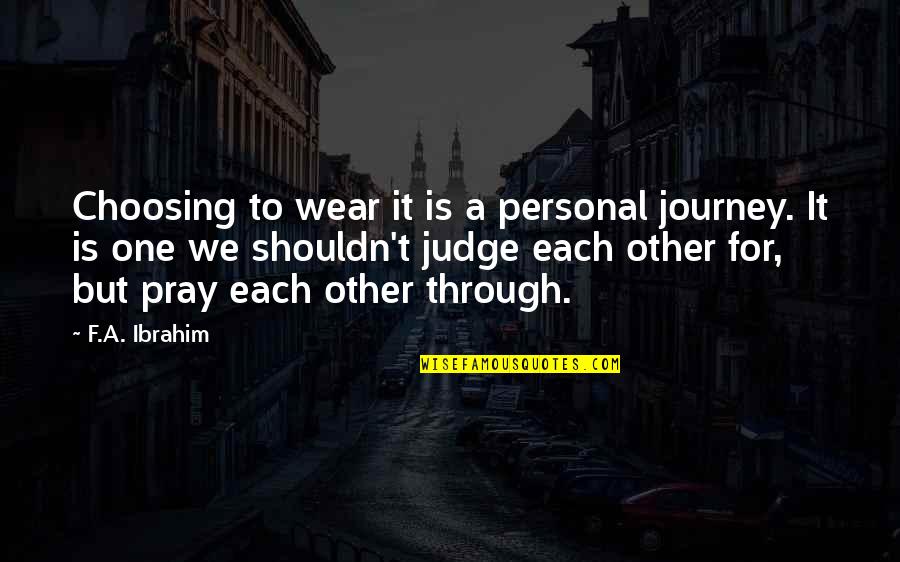 Richard Dawkins Science And Religion Quotes By F.A. Ibrahim: Choosing to wear it is a personal journey. Richard Dawkins Science And Religion Quotes By F.A. Ibrahim: Choosing to wear it is a personal journey.