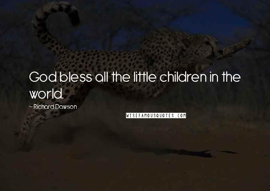 Richard Dawson quotes: God bless all the little children in the world.