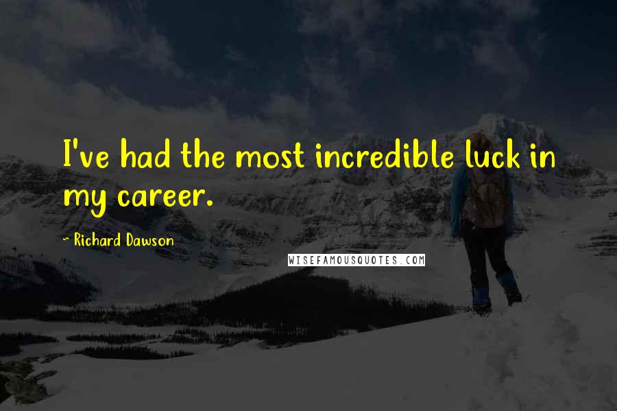 Richard Dawson quotes: I've had the most incredible luck in my career.
