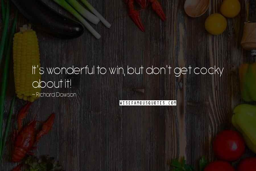 Richard Dawson quotes: It's wonderful to win, but don't get cocky about it!