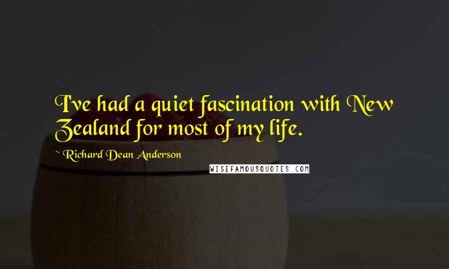 Richard Dean Anderson quotes: I've had a quiet fascination with New Zealand for most of my life.