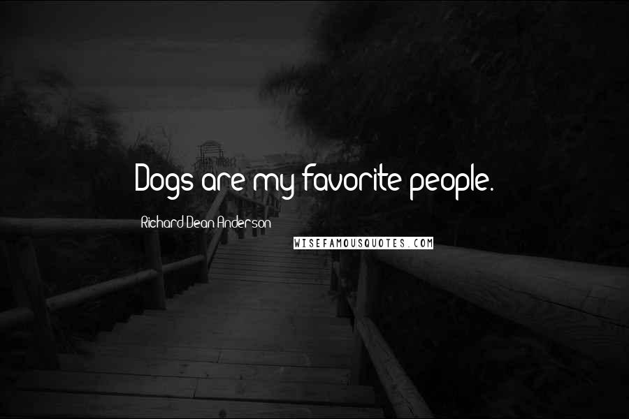 Richard Dean Anderson quotes: Dogs are my favorite people.