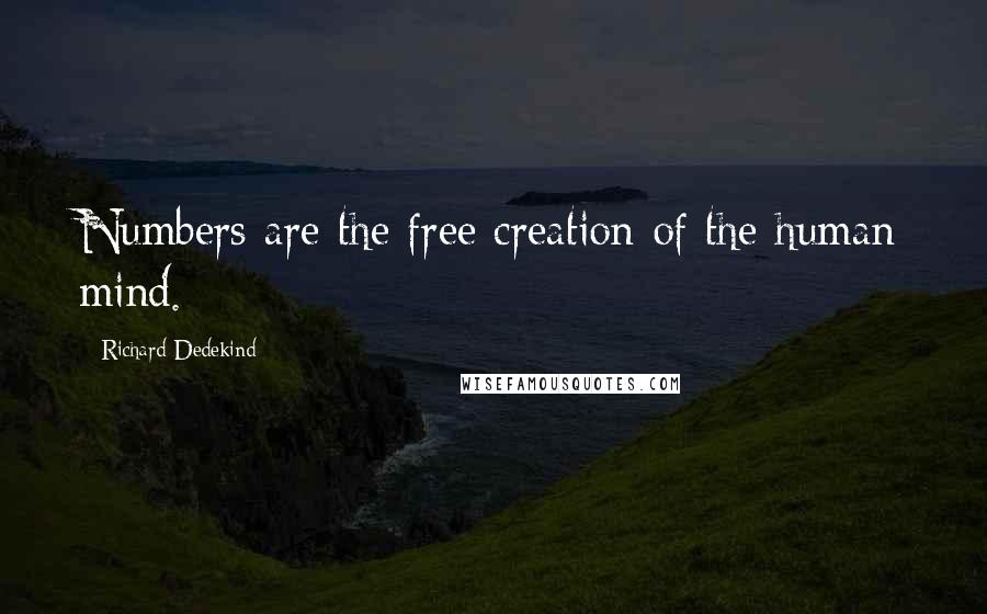 Richard Dedekind quotes: Numbers are the free creation of the human mind.