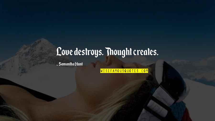 Richard Detamble Quotes By Samantha Hunt: Love destroys. Thought creates.