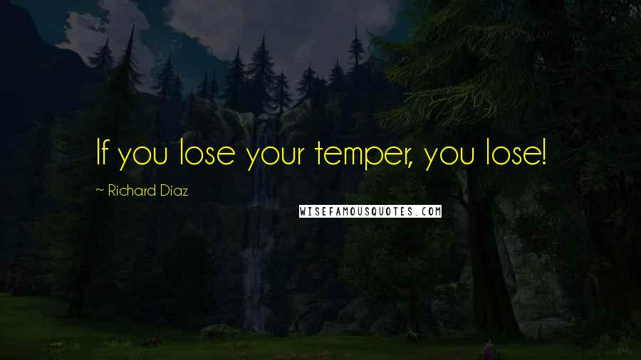Richard Diaz quotes: If you lose your temper, you lose!