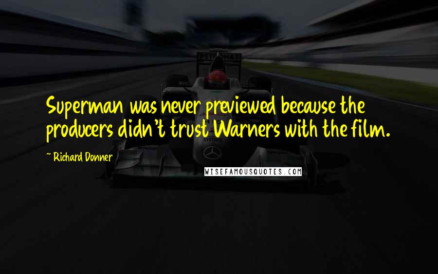 Richard Donner quotes: Superman was never previewed because the producers didn't trust Warners with the film.