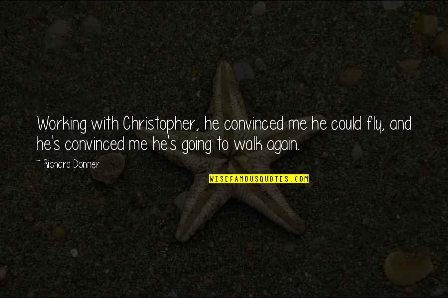 Richard Donner Quotes By Richard Donner: Working with Christopher, he convinced me he could Richard Donner Quotes By Richard Donner: Working with Christopher, he convinced me he could