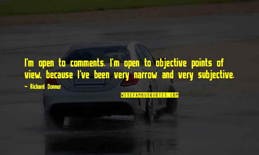 Richard Donner Quotes By Richard Donner: I'm open to comments. I'm open to objective Richard Donner Quotes By Richard Donner: I'm open to comments. I'm open to objective