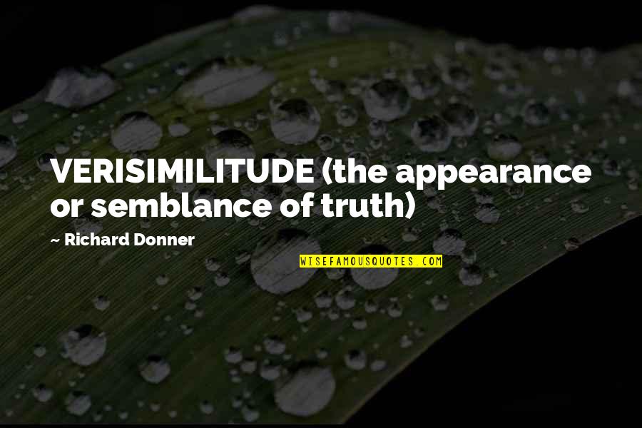 Richard Donner Quotes By Richard Donner: VERISIMILITUDE (the appearance or semblance of truth) Richard Donner Quotes By Richard Donner: VERISIMILITUDE (the appearance or semblance of truth)