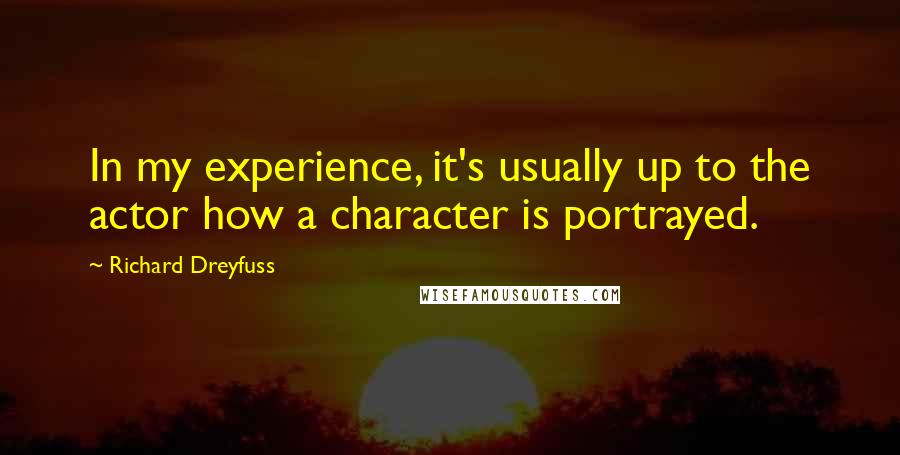 Richard Dreyfuss quotes: In my experience, it's usually up to the actor how a character is portrayed.