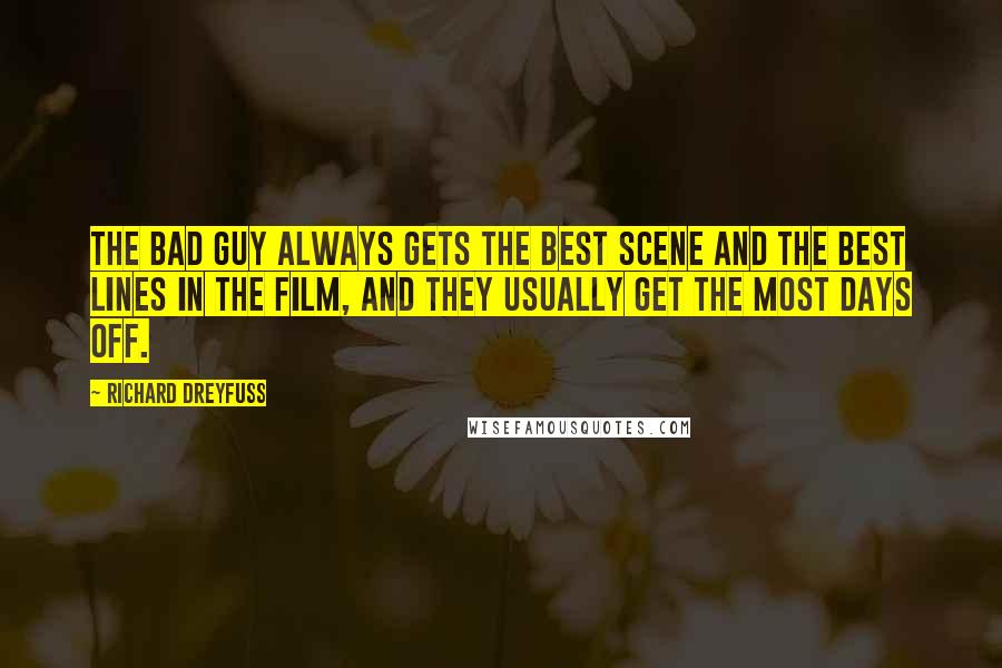 Richard Dreyfuss quotes: The bad guy always gets the best scene and the best lines in the film, and they usually get the most days off.