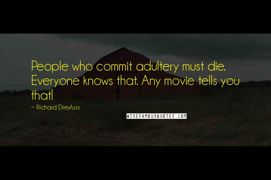 Richard Dreyfuss quotes: People who commit adultery must die. Everyone knows that. Any movie tells you that!