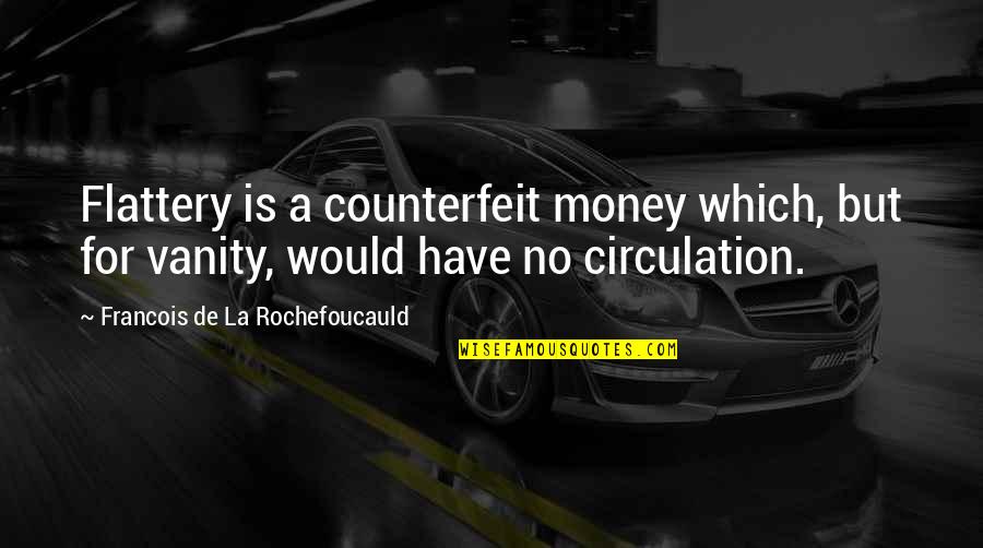 Richard Dreyfuss Quotes By Francois De La Rochefoucauld: Flattery is a counterfeit money which, but for Richard Dreyfuss Quotes By Francois De La Rochefoucauld: Flattery is a counterfeit money which, but for
