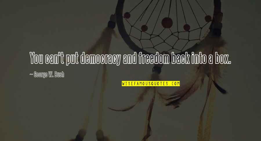 Richard Dreyfuss Quotes By George W. Bush: You can't put democracy and freedom back into Richard Dreyfuss Quotes By George W. Bush: You can't put democracy and freedom back into