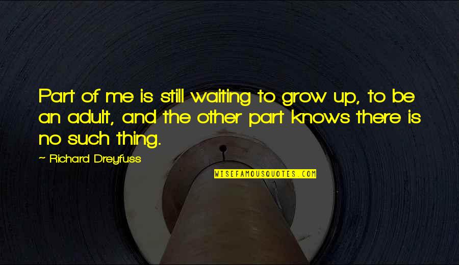 Richard Dreyfuss Quotes By Richard Dreyfuss: Part of me is still waiting to grow Richard Dreyfuss Quotes By Richard Dreyfuss: Part of me is still waiting to grow