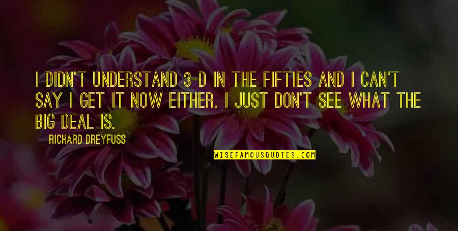 Richard Dreyfuss Quotes By Richard Dreyfuss: I didn't understand 3-D in the fifties and Richard Dreyfuss Quotes By Richard Dreyfuss: I didn't understand 3-D in the fifties and