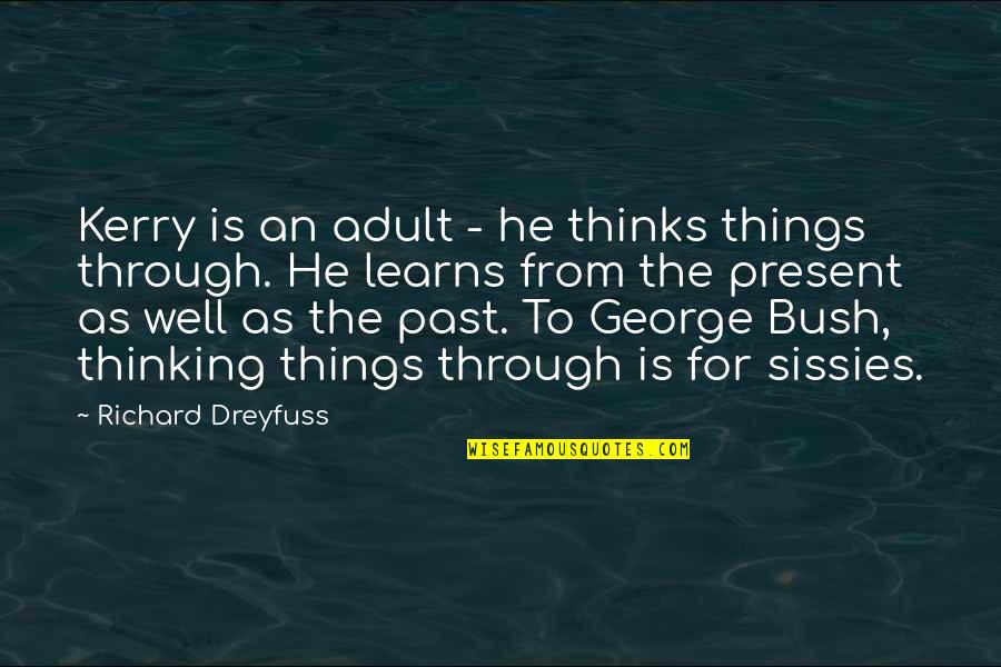 Richard Dreyfuss Quotes By Richard Dreyfuss: Kerry is an adult - he thinks things Richard Dreyfuss Quotes By Richard Dreyfuss: Kerry is an adult - he thinks things