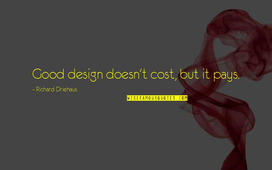 Richard Driehaus Quotes By Richard Driehaus: Good design doesn't cost, but it pays.