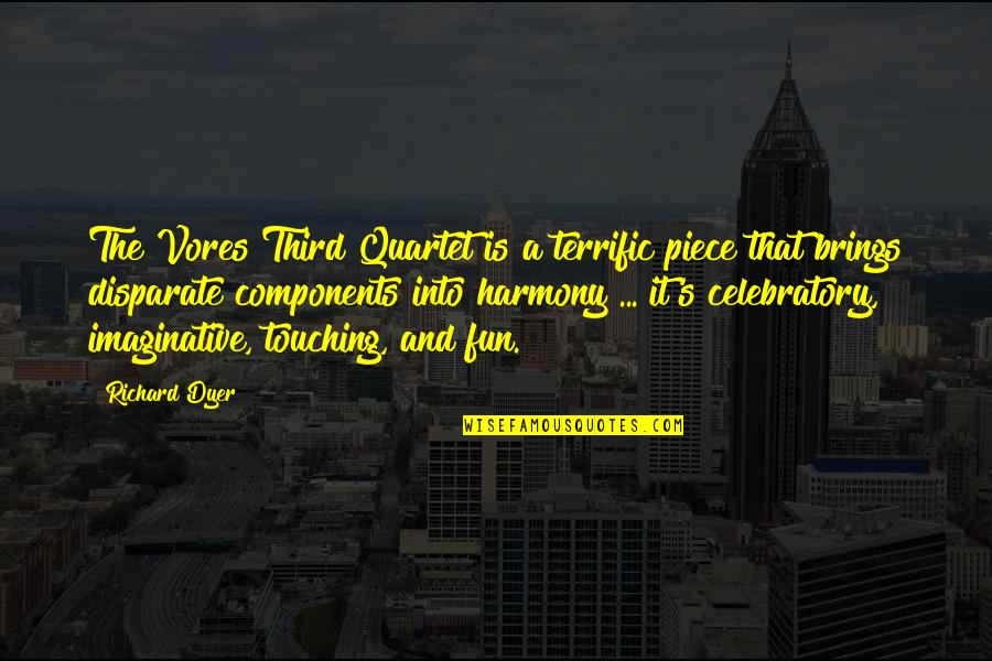 Richard Dyer Quotes By Richard Dyer: The Vores Third Quartet is a terrific piece
