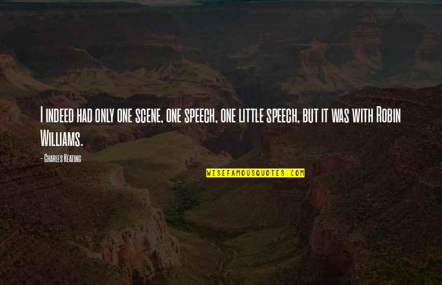 Richard E Smalley Quotes By Charles Keating: I indeed had only one scene, one speech, Richard E Smalley Quotes By Charles Keating: I indeed had only one scene, one speech,