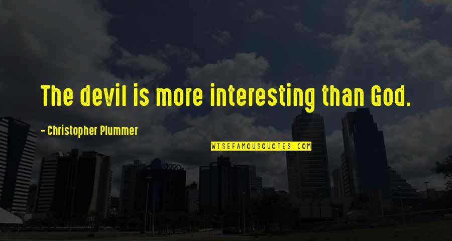 Richard E Smalley Quotes By Christopher Plummer: The devil is more interesting than God. Richard E Smalley Quotes By Christopher Plummer: The devil is more interesting than God.