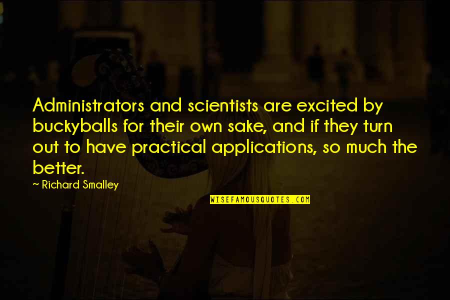 Richard E Smalley Quotes By Richard Smalley: Administrators and scientists are excited by buckyballs for Richard E Smalley Quotes By Richard Smalley: Administrators and scientists are excited by buckyballs for
