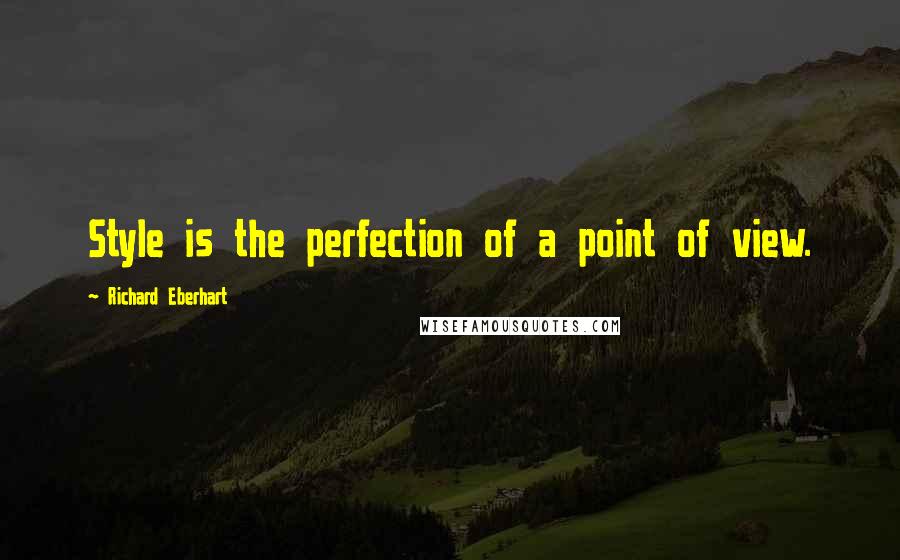 Richard Eberhart quotes: Style is the perfection of a point of view.