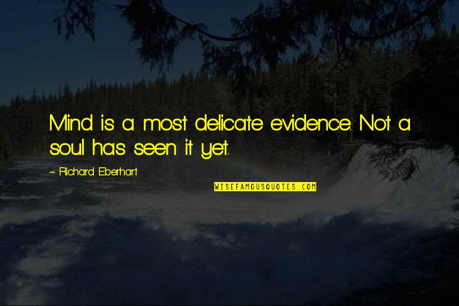 Richard Eberhart Quotes By Richard Eberhart: Mind is a most delicate evidence. Not a