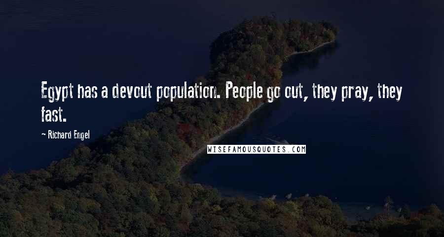 Richard Engel quotes: Egypt has a devout population. People go out, they pray, they fast.