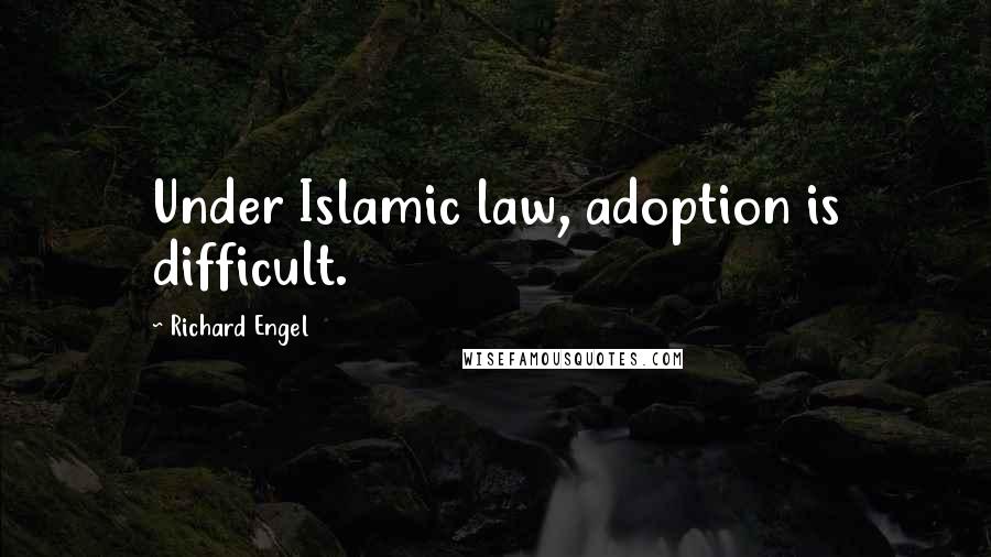 Richard Engel quotes: Under Islamic law, adoption is difficult.