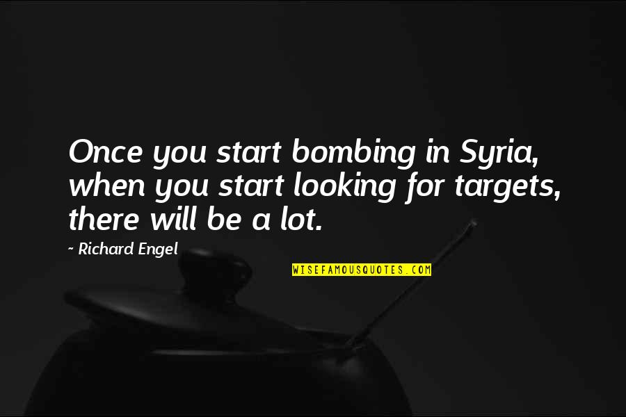 Richard Engel Quotes By Richard Engel: Once you start bombing in Syria, when you
