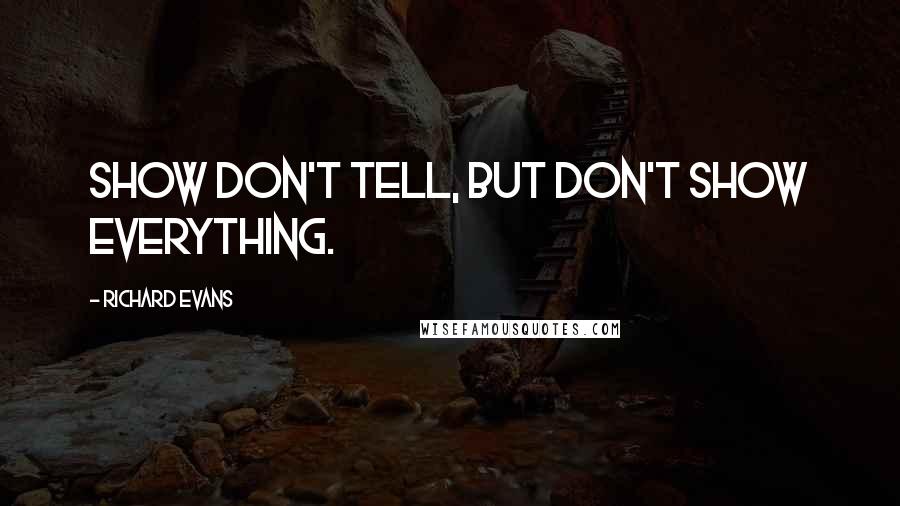 Richard Evans quotes: Show don't tell, but don't show everything. Richard Evans quotes: Show don't tell, but don't show everything.