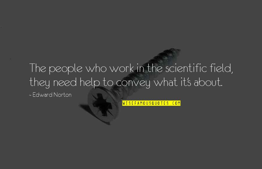 Richard Farina Quotes By Edward Norton: The people who work in the scientific field,