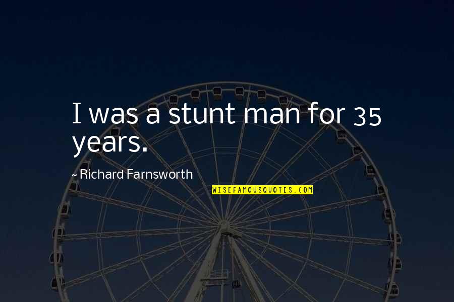 Richard Farnsworth Quotes By Richard Farnsworth: I was a stunt man for 35 years.
