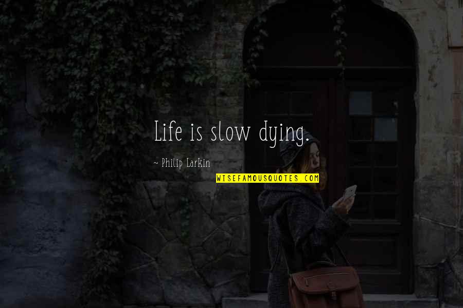 Richard Farr Quotes By Philip Larkin: Life is slow dying.