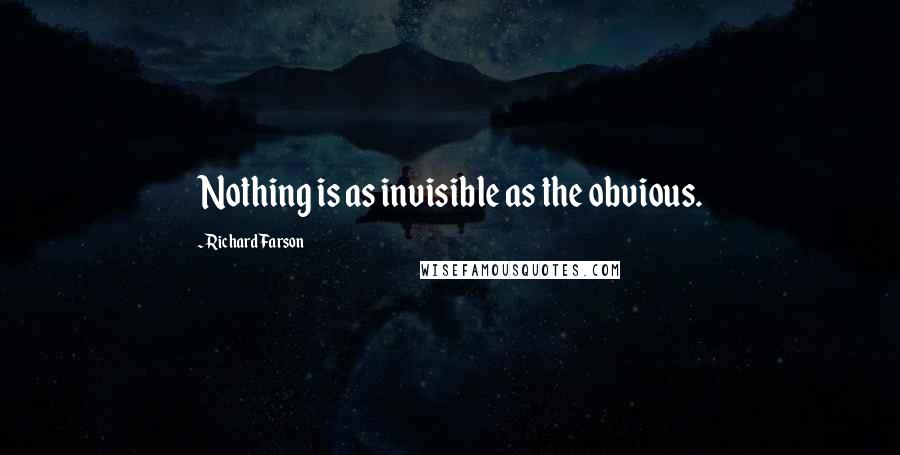 Richard Farson quotes: Nothing is as invisible as the obvious.