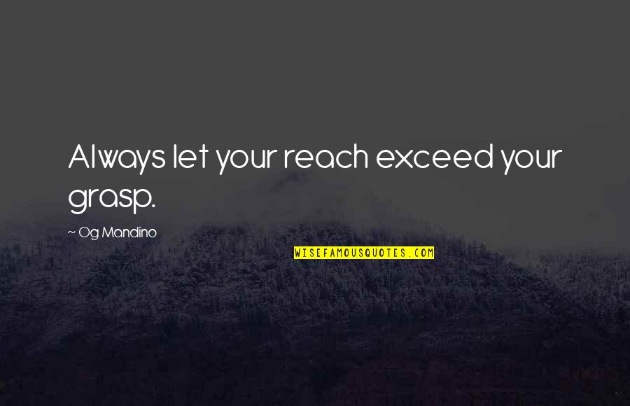 Richard Feynman Nobel Prize Quotes By Og Mandino: Always let your reach exceed your grasp. Richard Feynman Nobel Prize Quotes By Og Mandino: Always let your reach exceed your grasp.
