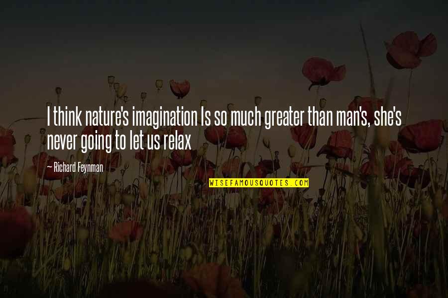 Richard Feynman Physics Quotes By Richard Feynman: I think nature's imagination Is so much greater