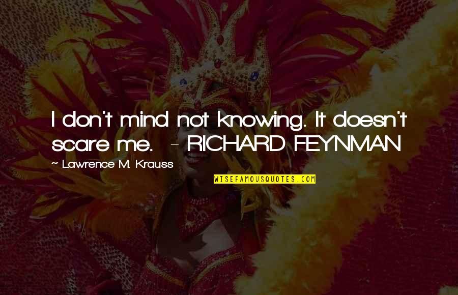 Richard Feynman Quotes By Lawrence M. Krauss: I don't mind not knowing. It doesn't scare