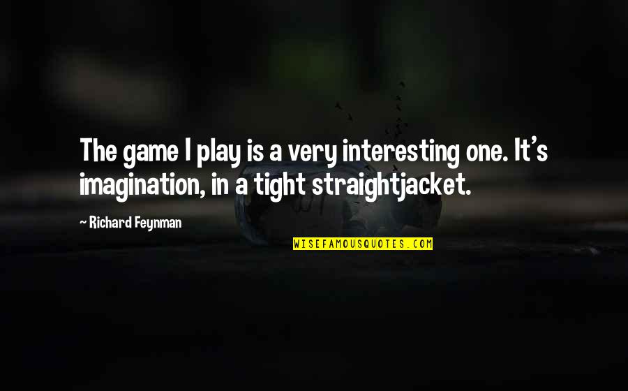 Richard Feynman Quotes By Richard Feynman: The game I play is a very interesting