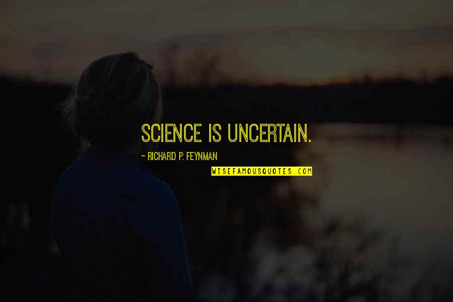 Richard Feynman Quotes By Richard P. Feynman: Science is uncertain.