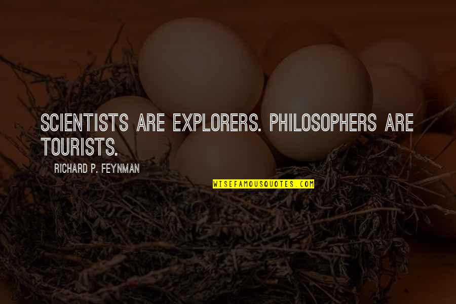 Richard Feynman Quotes By Richard P. Feynman: Scientists are explorers. Philosophers are tourists.