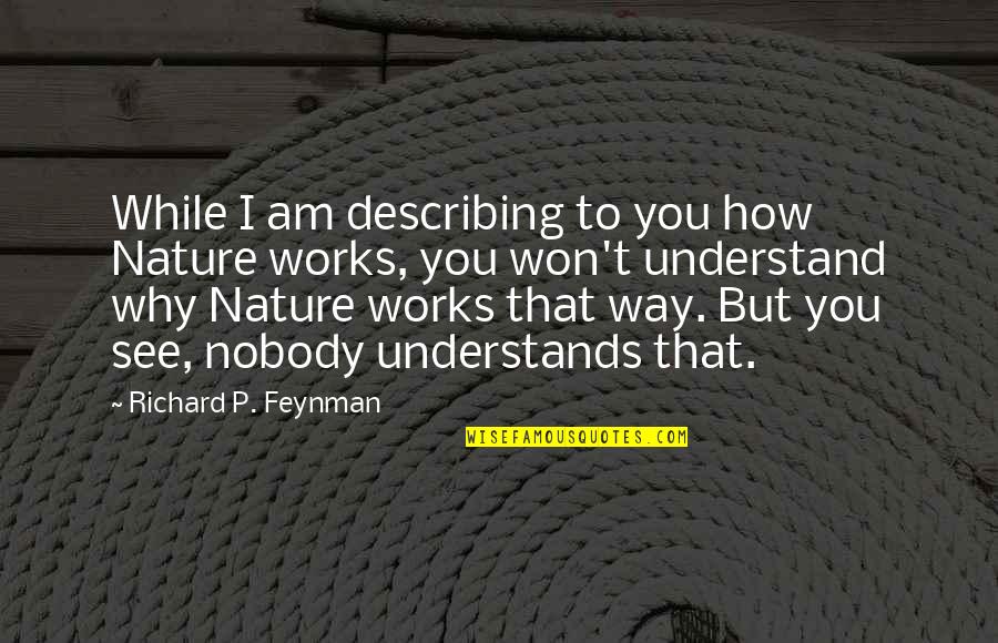 Richard Feynman Quotes By Richard P. Feynman: While I am describing to you how Nature