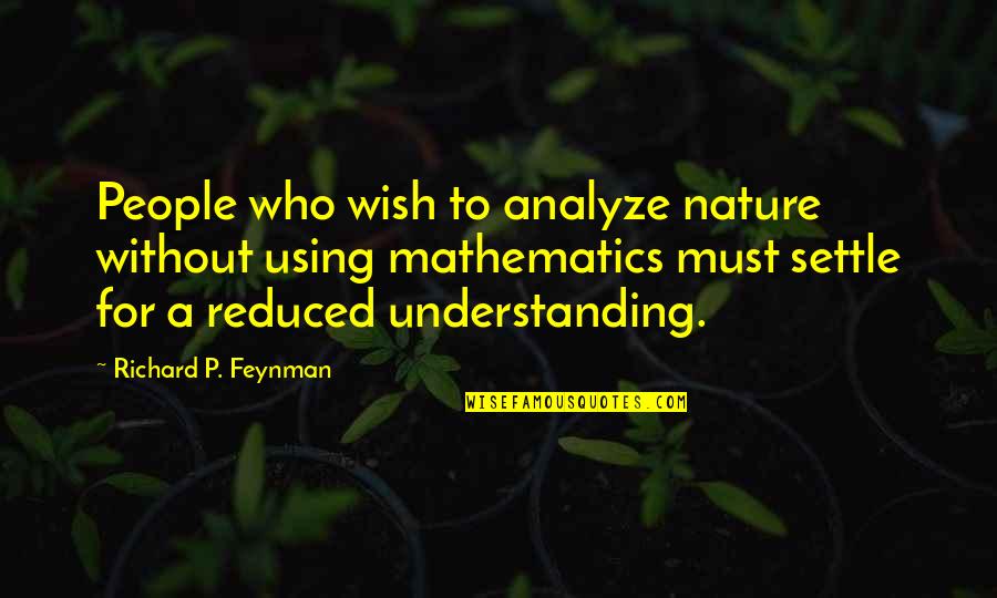 Richard Feynman Quotes By Richard P. Feynman: People who wish to analyze nature without using