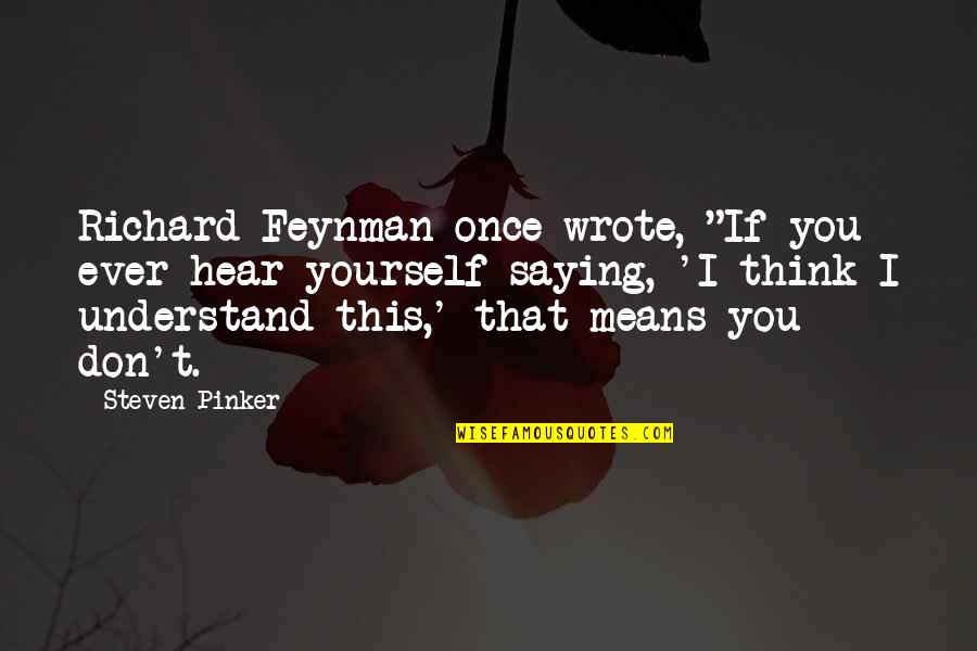 Richard Feynman Quotes By Steven Pinker: Richard Feynman once wrote, "If you ever hear