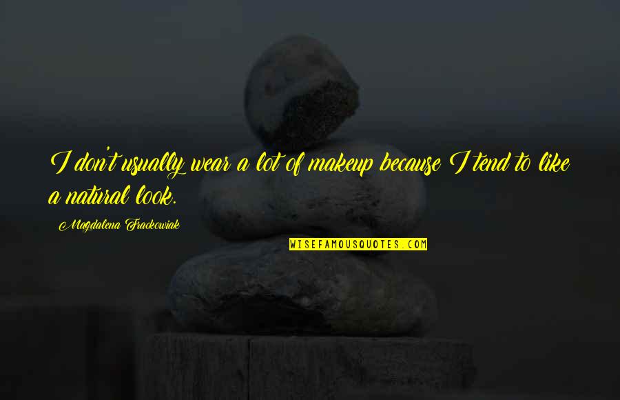 Richard Fife Quotes By Magdalena Frackowiak: I don't usually wear a lot of makeup Richard Fife Quotes By Magdalena Frackowiak: I don't usually wear a lot of makeup