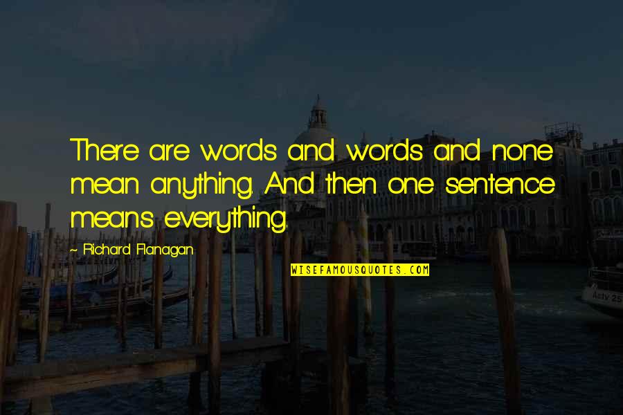 Richard Flanagan Quotes By Richard Flanagan: There are words and words and none mean Richard Flanagan Quotes By Richard Flanagan: There are words and words and none mean