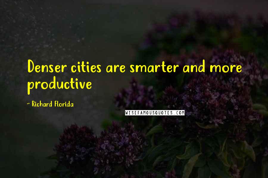 Richard Florida quotes: Denser cities are smarter and more productive