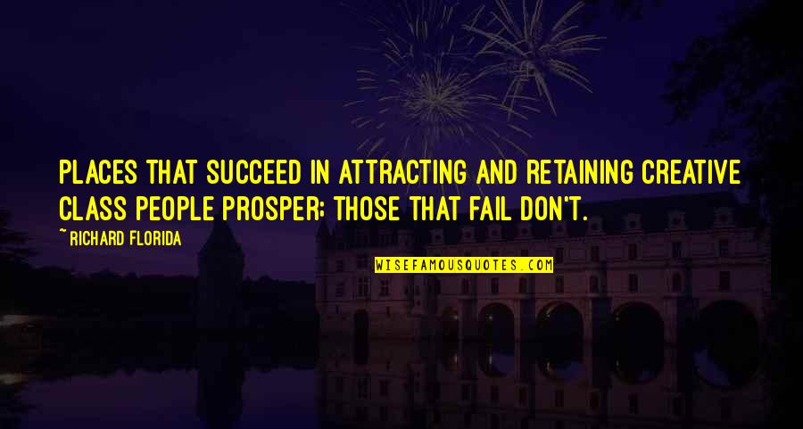 Richard Florida Quotes By Richard Florida: Places that succeed in attracting and retaining creative