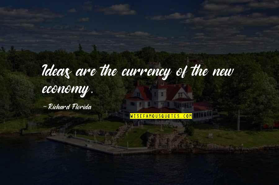 Richard Florida Quotes By Richard Florida: Ideas are the currency of the new economy.